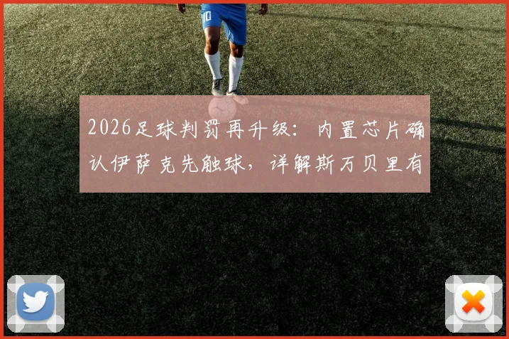 2026足球判罚再升级：内置芯片确认伊萨克先触球，详解斯万贝里有效进球背后的智能科技