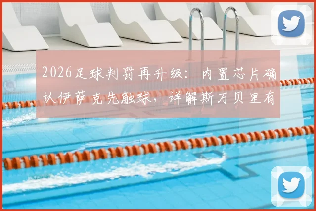 2026足球判罚再升级：内置芯片确认伊萨克先触球，详解斯万贝里有效进球背后的智能科技