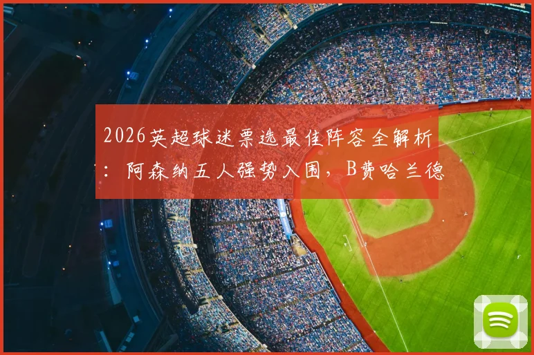 2026英超球迷票选最佳阵容全解析：阿森纳五人强势入围，B费哈兰德领衔，附完整名单与位置分析