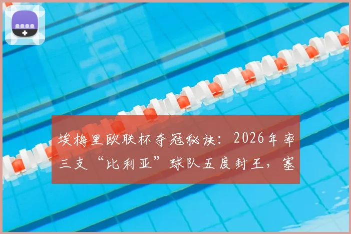埃梅里欧联杯夺冠秘诀:2026年率三支“比利亚”球队五度封王,塞维利亚、比利亚雷亚尔均在列